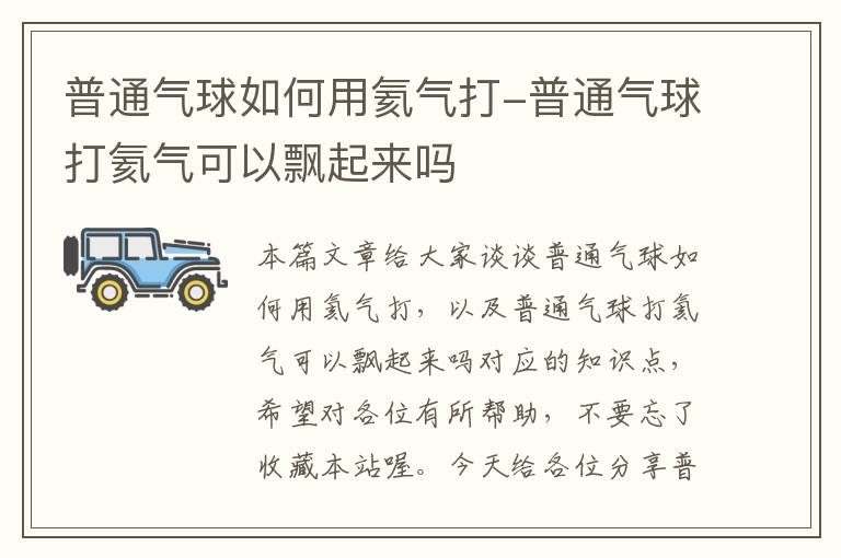 普通气球如何用氦气打-普通气球打氦气可以飘起来吗