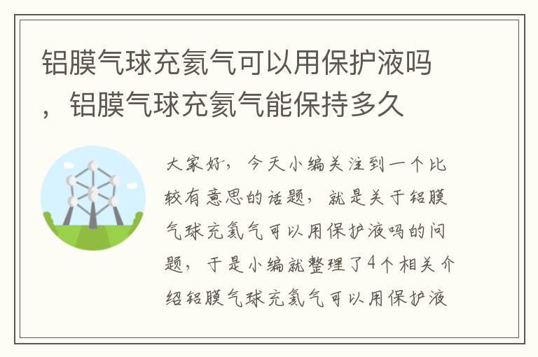 铝膜气球充氦气可以用保护液吗，铝膜气球充氦气能保持多久